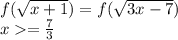 f(\sqrt{x+1} ) = f(\sqrt{3x-7} )\\x = \frac{7}{3}