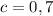 c=0,7