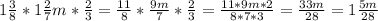 1\frac{3}{8}*1\frac{2}{7}m*\frac{2}{3}=\frac{11}{8}*\frac{9m}{7}*\frac{2}{3}=\frac{11*9m*2}{8*7*3}=\frac{33m}{28}=1\frac{5m}{28}