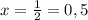 x=\frac{1}{2} = 0,5