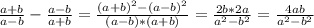 \frac{a+b}{a-b} - \frac{a-b}{a+b} =\frac{(a+b)^2-(a-b)^2}{(a-b)*(a+b)} = \frac{2b*2a}{a^2-b^2} = \frac{4ab}{a^2-b^2}