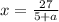 x=\frac{27}{5+a}