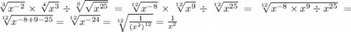 \sqrt[3]{ { x}^{ - 2} } \times \sqrt[4]{ {x}^{3} } \div \sqrt[6]{ \sqrt{ {x}^{25} } } = \sqrt[12]{ {x}^{ - 8} } \times \sqrt[12]{ {x}^{9} } \div \sqrt[12]{ {x}^{25} } = \sqrt[12]{ {x}^{ - 8} \times {x}^{9} \div {x}^{25} } = \sqrt[12]{ {x}^{ - 8 + 9 - 25} } = \sqrt[12]{ {x}^{ - 24} } = \sqrt[12]{ \frac{1}{( { {x}^{2} )}^{12} } } = \frac{1}{ {x}^{2} }