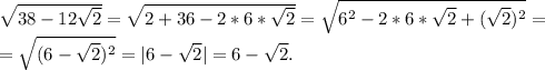 \sqrt{38-12\sqrt{2} } =\sqrt{2+36-2*6*\sqrt{2} } =\sqrt{6^2-2*6*\sqrt{2}+(\sqrt{2} )^2 } =\\=\sqrt{(6-\sqrt{2})^2 } =|6-\sqrt{2}|=6-\sqrt{2} .