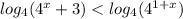 log_{ 4}({4}^{x} + 3) < log_{4}( {4}^{1 + x} )