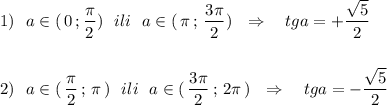 1)\ \ a\in (\, 0\, ;\dfrac{\pi}{2})\ \ ili\ \ a\in (\, \pi \, ;\, \dfrac{3\pi}{2})\ \ \Rightarrow \ \ \ tga=+\dfrac{\sqrt5}{2}\\\\\\2)\ \ a\in (\, \dfrac{\pi}{2}\, ;\, \pi \, )\ \ ili\ \ a\in (\, \dfrac{3\pi}{2}\, ;\, 2\pi \, )\ \ \Rightarrow \ \ \ tga=-\dfrac{\sqrt5}{2}