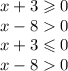 x + 3 \geqslant 0\\ x - 8 0 \\ x + 3 \leqslant 0 \\ x - 8 0