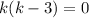 k(k-3)=0