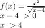 f(x)=\frac{x^2}{\sqrt{x-4} } \\x-4\ 0\\x\ 4\\