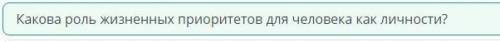 Прочитай текст «Жизненные приоритеты человека». Определи вопрос, отражающий основную мысль второго а