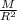 \frac{M}{R^{2} }