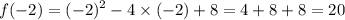 \displaystyle f( - 2) = ( - 2)^{2} - 4 \times ( - 2) + 8 = 4 + 8 + 8 = 20