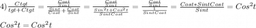 4)\frac{Ctgt}{tgt+Ctgt}=\frac{\frac{Cost}{Sint} }{\frac{Sint}{Cost}+\frac{Cost}{Sint}}=\frac{\frac{Cost}{Sint} }{\frac{Sin^{2}t+Cos^{2}t}{Sint Cost}}=\frac{\frac{Cost}{Sint} }{\frac{1}{Sint Cost}}=\frac{Cost*SintCost}{Sint}=Cos^{2}t\\\\Cos^{2} t=Cos^{2}t