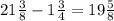 21\frac{3}{8}-1\frac{3}{4} =19\frac{5}{8}