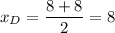 x_D=\dfrac{8+8}{2}=8