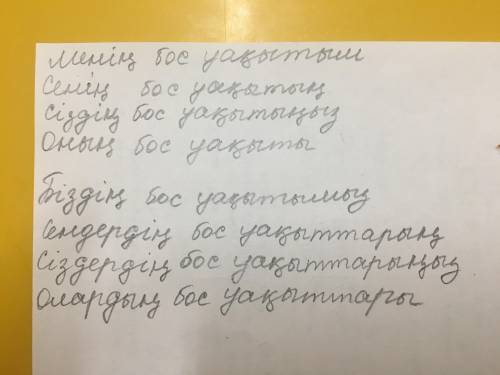 Прибавь окончания принадлежности. менің бос уақыт... сенің бос уақыт... сіздің бос уақыт... оның бос