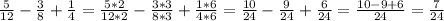 \frac{5}{12} - \frac{3}{8} + \frac{1}{4} =\frac{5*2}{12*2} - \frac{3*3}{8*3} + \frac{1*6}{4*6}= \frac{10}{24} - \frac{9}{24} + \frac{6}{24} = \frac{10-9+6}{24} = \frac{7}{24}