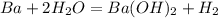 Ba+2 H_2O = Ba(OH)_2 + H_2