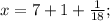 x=7+1+\frac{1}{18};