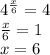 {4}^{ \frac{x}{6} } = 4 \\ \frac{x}{6} = 1 \\ x = 6