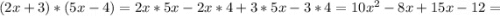 (2x+3)*(5x-4)=2x*5x-2x*4+3*5x-3*4=10x^2-8x+15x-12=