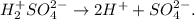 H_{2} ^{+} SO_{4}^{2-} \to 2H^{+} + SO_{4} ^{2-} .