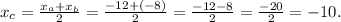 x_{c} = \frac{x_{a}+x_{b} }{2} = \frac{-12+(-8)}{2} = \frac{-12-8}{2} = \frac{-20}{2} = -10.