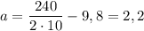 a = \dfrac{240}{2 \cdot 10} - 9,8 = 2,2