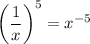 \displaystyle \left( \frac{1}{x} \right)^{5} = {x}^{ - 5}