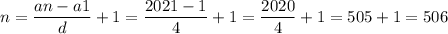 \displaystyle n = \frac{an - a1}{d} + 1 = \frac{2021 - 1}{4} + 1 = \frac{2020}{4} + 1 = 505 + 1 = 506