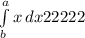 \int\limits^a_b {x} \, dx 22222\\