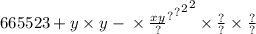 665523 + y \times y - { { { { \\ \times \frac{xy}{?} }^{?} }^{?} }^{2} }^{2} \times \frac{?}{?} \times \frac{?}{?}