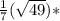 \frac{1}{7} (\sqrt{49} )*