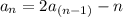 $ a_n=2a_{(n-1)}-n