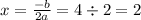 x = \frac{ - b}{2a} = 4 \div 2 = 2