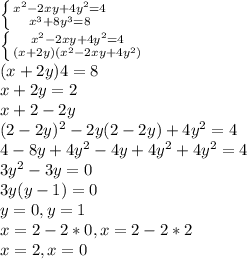 \left \{ {{x^2-2xy+4y^2=4} \atop {x^3+8y^3=8}} \right. \\\left \{ {{{x^2-2xy+4y^2=4} \atop {(x+2y)(x^2-2xy+4y^2)}} \right. \\(x+2y)4=8\\x+2y=2\\x+2-2y\\(2-2y)^2-2y(2-2y)+4y^2=4\\4-8y+4y^2-4y+4y^2+4y^2=4\\3y^2-3y=0\\3y(y-1)=0\\y=0,y=1\\x=2-2*0,x=2-2*2\\x=2,x=0\\