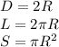 D=2R\\L=2\pi R\\S=\pi R^2