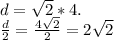 d = \sqrt{2} * 4 .\\ \frac{d}{2} = \frac{4\sqrt{2} }{2} = 2\sqrt{2}