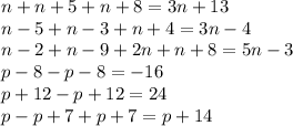 n+n+5+n+8=3n+13\\n-5+n-3+n+4=3n-4\\n-2+n-9+2n+n+8=5n-3\\p-8-p-8=-16\\p+12-p+12=24\\p-p+7+p+7=p+14