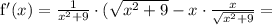 \mathrm{f}'(x) = \frac{1}{x^2+9}\cdot (\sqrt{x^2+9} - x\cdot\frac{x}{\sqrt{x^2+9}} =