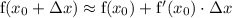 \mathrm{f}(x_0+\Delta x) \approx \mathrm{f}(x_0) + \mathrm{f}'(x_0)\cdot\Delta x