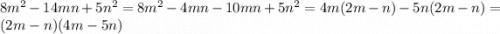 8m { }^{2} - 14mn + 5n {}^{2} = 8m {}^{2} - 4mn - 10mn + 5 n {}^{2} = 4m (2m - n) - 5n(2m - n) = (2m - n)(4m - 5n)