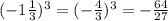 ( - 1 \frac{1}{3} ) {}^{3} = ( - \frac{4}{3} ) {}^{3} = - \frac{64}{27}