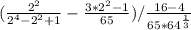 (\frac{2^{2} }{2^{4}-2^{2} +1 } -\frac{3*2^{2}-1 }{65} )/\frac{16-4}{65*64^{\frac{1}{3} } }