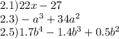 2.1)22x - 27 \\ 2.3) - {a}^{3} + 34 {a}^{2} \\ 2.5)1.7 {b}^{4} - 1.4 {b}^{3} + 0.5 {b}^{2}