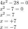 4 {x}^{2} - 28 = 0 \\ {x}^{2} - 7 = 0 \\ {x}^{2} = 7 \\ x = + 7 \\ x = - 7