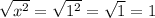 \sqrt{x^2} =\sqrt{1^2} =\sqrt{1} =1