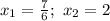 x_1 = \frac{7}{6}; \ x_2=2