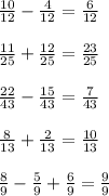 \frac{10}{12} - \frac{4}{12} = \frac{6}{12} \\ \\ \frac{11}{25} + \frac{12}{25} = \frac{23}{25} \\ \\ \frac{22}{43} - \frac{15}{43} = \frac{7}{43} \\ \\ \frac{8}{13} + \frac{2}{13} = \frac{10}{13} \\ \\ \frac{8}{9} - \frac{5}{9} + \frac{6}{9} = \frac{9}{9}