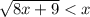 \sqrt{8x + 9 } < x\\